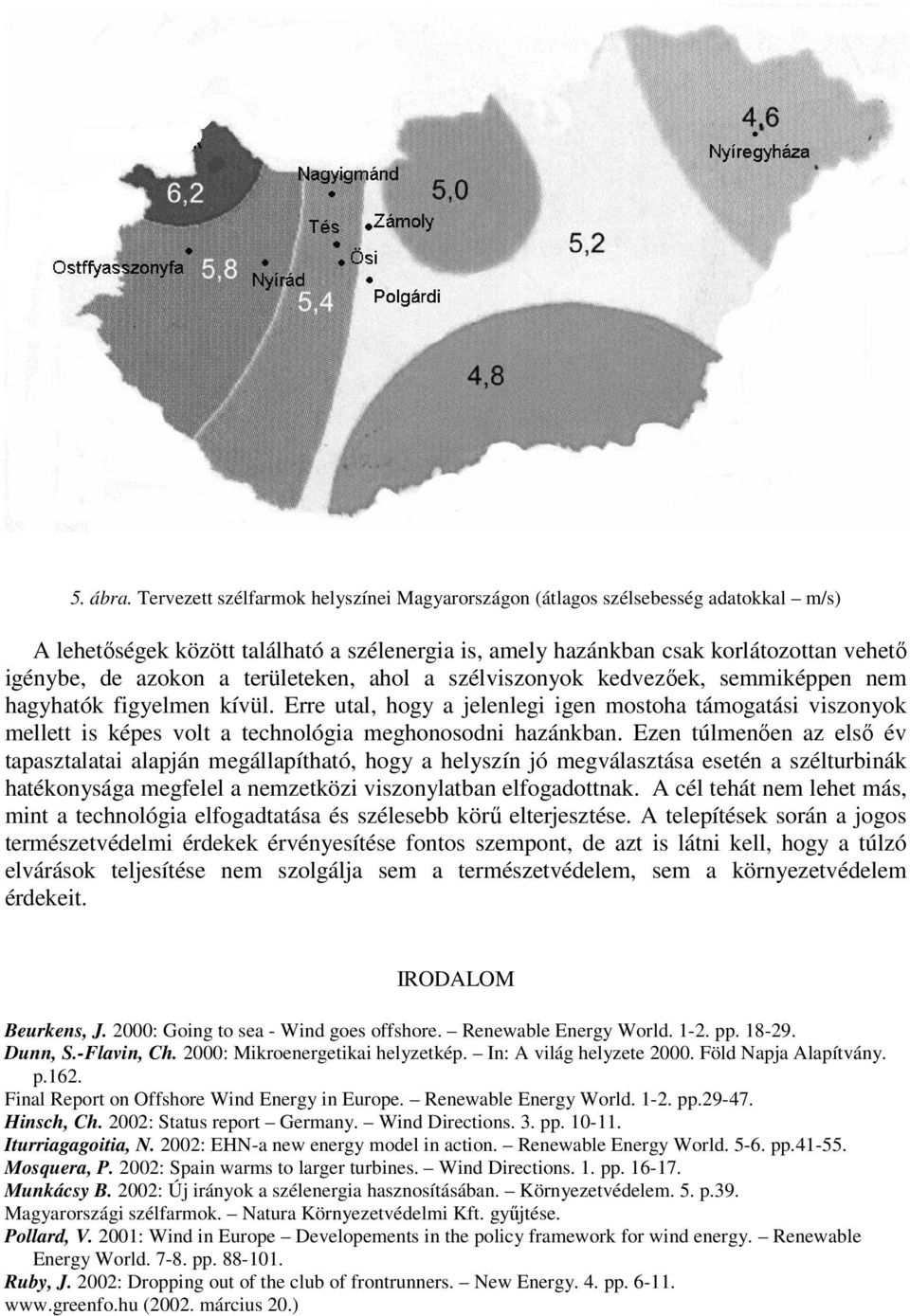 területeken, ahol a szélviszonyok kedvezőek, semmiképpen nem hagyhatók figyelmen kívül.