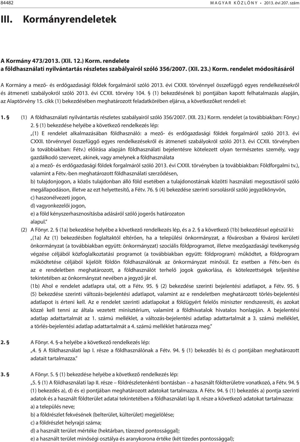 törvény 104. (1) bekezdésének b) pontjában kapott felhatalmazás alapján, az Alaptörvény 15. cikk (1) bekezdésében meghatározott feladatkörében eljárva, a következőket rendeli el: 1.