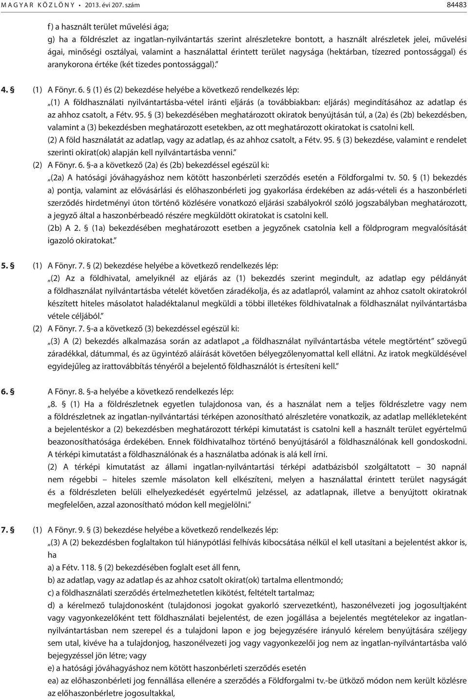 használattal érintett terület nagysága (hektárban, tízezred pontossággal) és aranykorona értéke (két tizedes pontossággal). 4. (1) A Fönyr. 6.