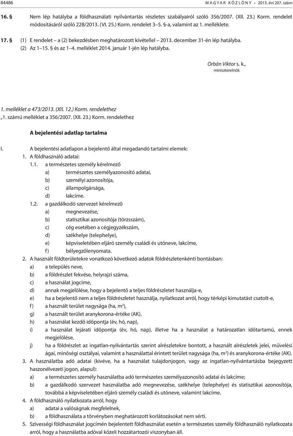 január 1-jén lép hatályba. Orbán Viktor s. k., miniszterelnök 1. melléklet a 473/2013. (XII. 12.) Korm. rendelethez 1. számú melléklet a 356/2007. (XII. 23.) Korm. rendelethez A bejelentési adatlap tartalma I.