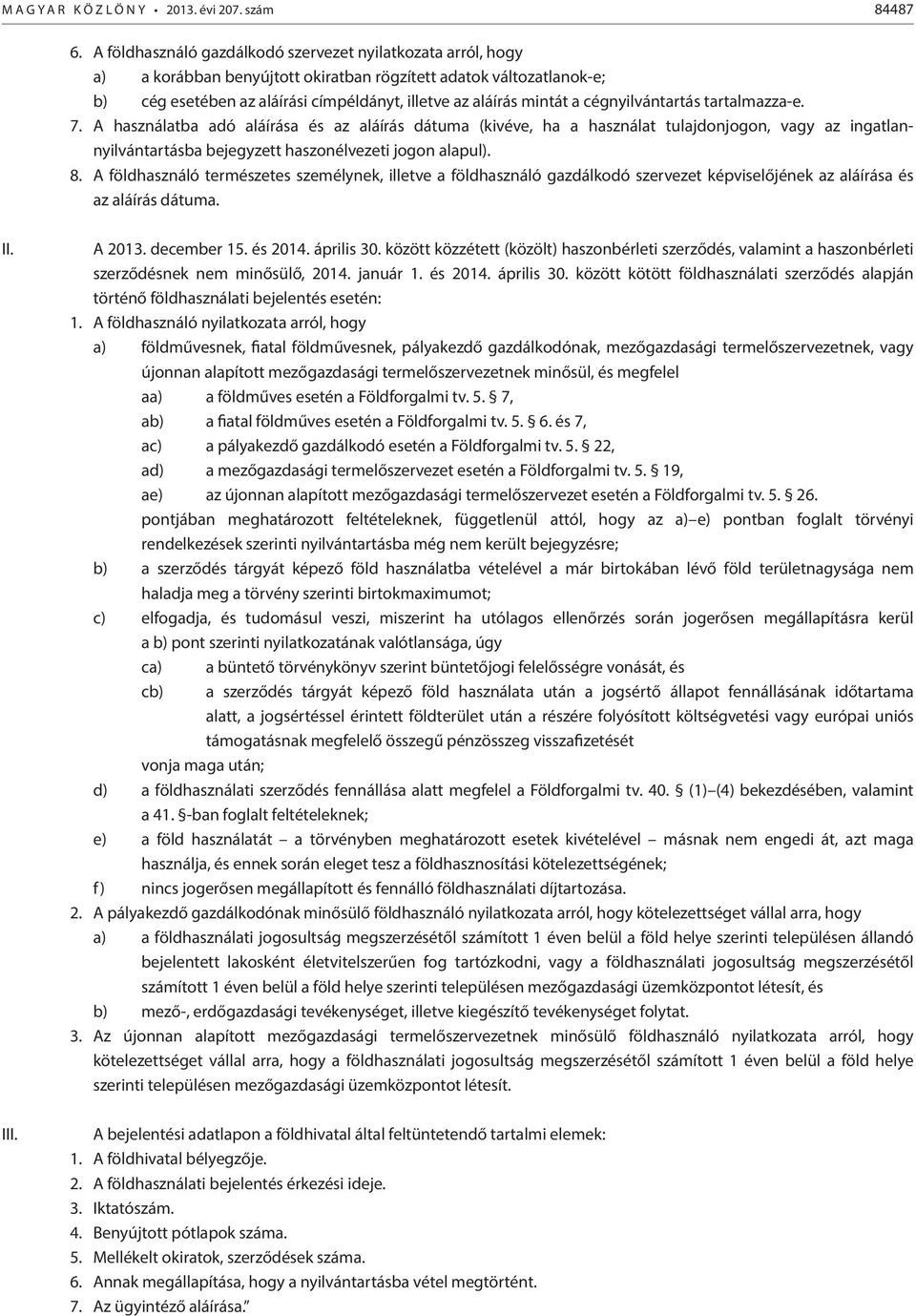 cégnyilvántartás tartalmazza-e. 7. A használatba adó aláírása és az aláírás dátuma (kivéve, ha a használat tulajdonjogon, vagy az ingatlannyilvántartásba bejegyzett haszonélvezeti jogon alapul). 8.