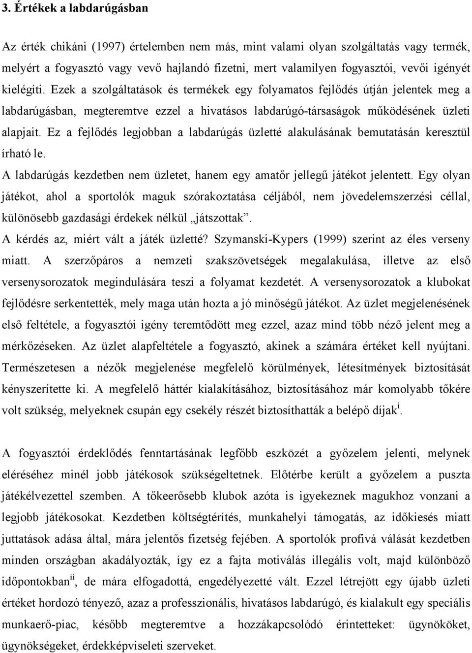 Ez a fejlődés legjobban a labdarúgás üzletté alakulásának bemutatásán keresztül írható le. A labdarúgás kezdetben nem üzletet, hanem egy amatőr jellegű játékot jelentett.