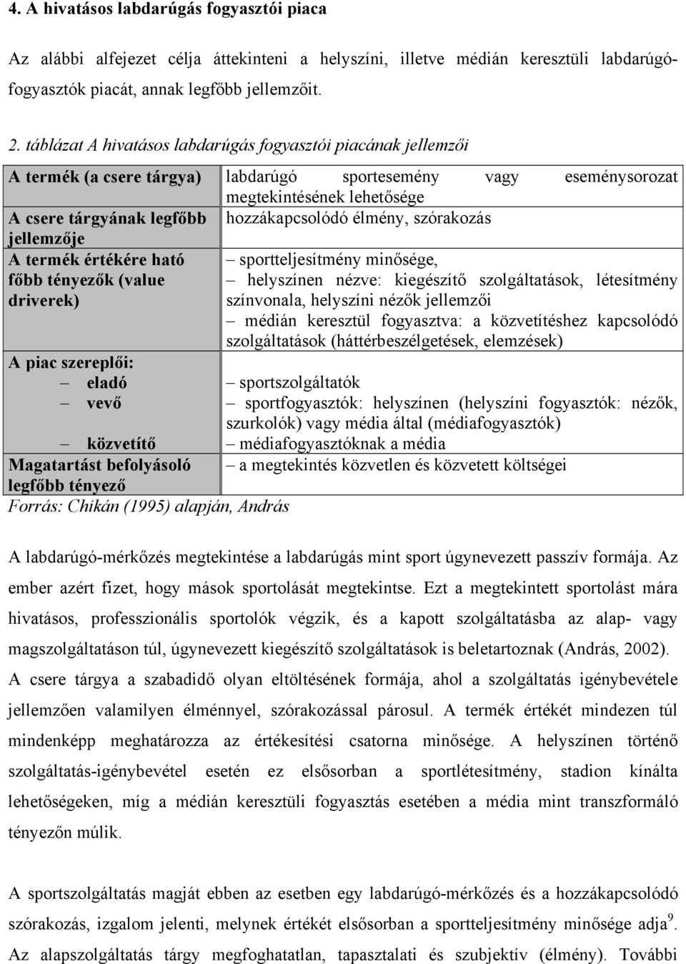 élmény, szórakozás jellemzője A termék értékére ható főbb tényezők (value driverek) A piac szereplői: eladó vevő sportteljesítmény minősége, helyszínen nézve: kiegészítő szolgáltatások, létesítmény