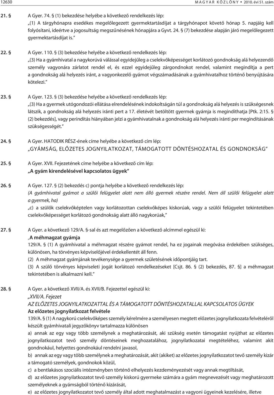 napjáig kell folyósítani, ideértve a jogosultság megszûnésének hónapjára a Gyvt. 24. (7) bekezdése alapján járó megelõlegezett gyermektartásdíjat is. 22. A Gyer. 110.