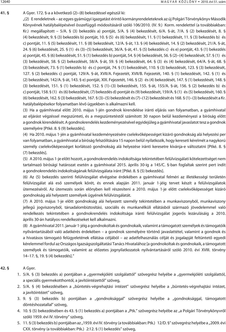 módosításáról szóló 106/2010. (IV. 9.) Korm. rendelettel (a továb biak ban: Kr.) megállapított 5/A. (3) bekezdés a) pontját, 5/A. (4) bekezdését, 6/A. -át, 7/A. (2) bekezdését, 8. (4) bekezdését, 9.