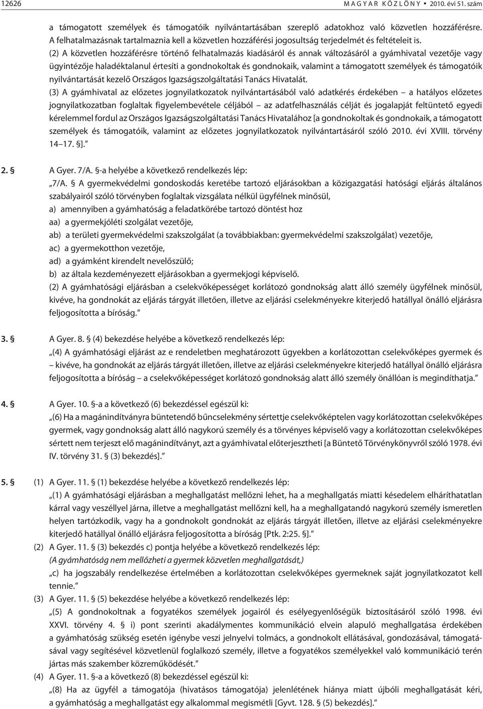 (2) A közvetlen hozzáférésre történõ felhatalmazás kiadásáról és annak változásáról a gyámhivatal vezetõje vagy ügyintézõje haladéktalanul értesíti a gondnokoltak és gondnokaik, valamint a támogatott