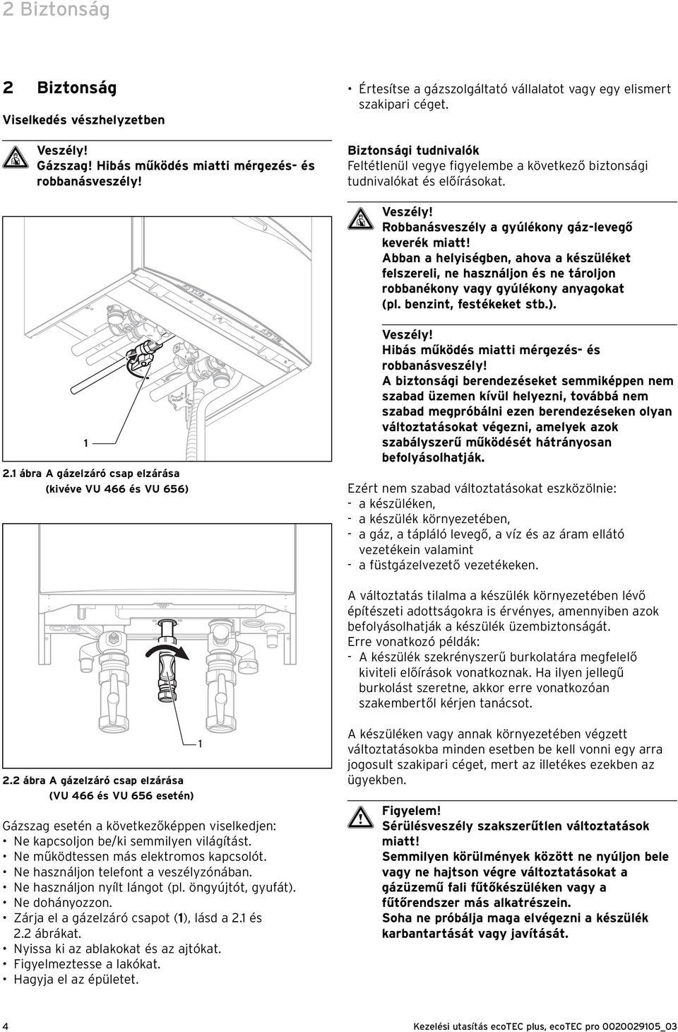 Abban a helyiségben, ahova a készüléket felszereli, ne használjon és ne tároljon robbanékony vagy gyúlékony anyagokat (pl. benzint, festékeket stb.).