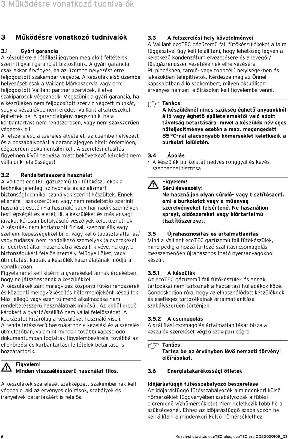 A készülék első üzembe helyezését csak a Vaillant Márkaszerviz vagy erre feljogosított Vaillant partner szervizek, illetve szakiparosok végezhetik.