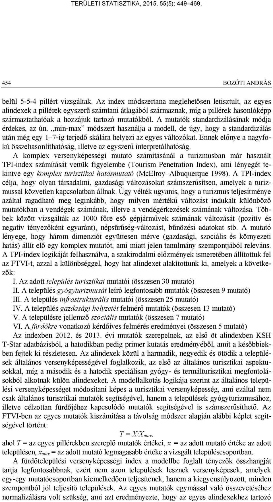 A mutatók standardizálásának módja érdekes, az ún. min-max módszert használja a modell, de úgy, hogy a standardizálás után még egy 1 7-ig terjedő skálára helyezi az egyes változókat.