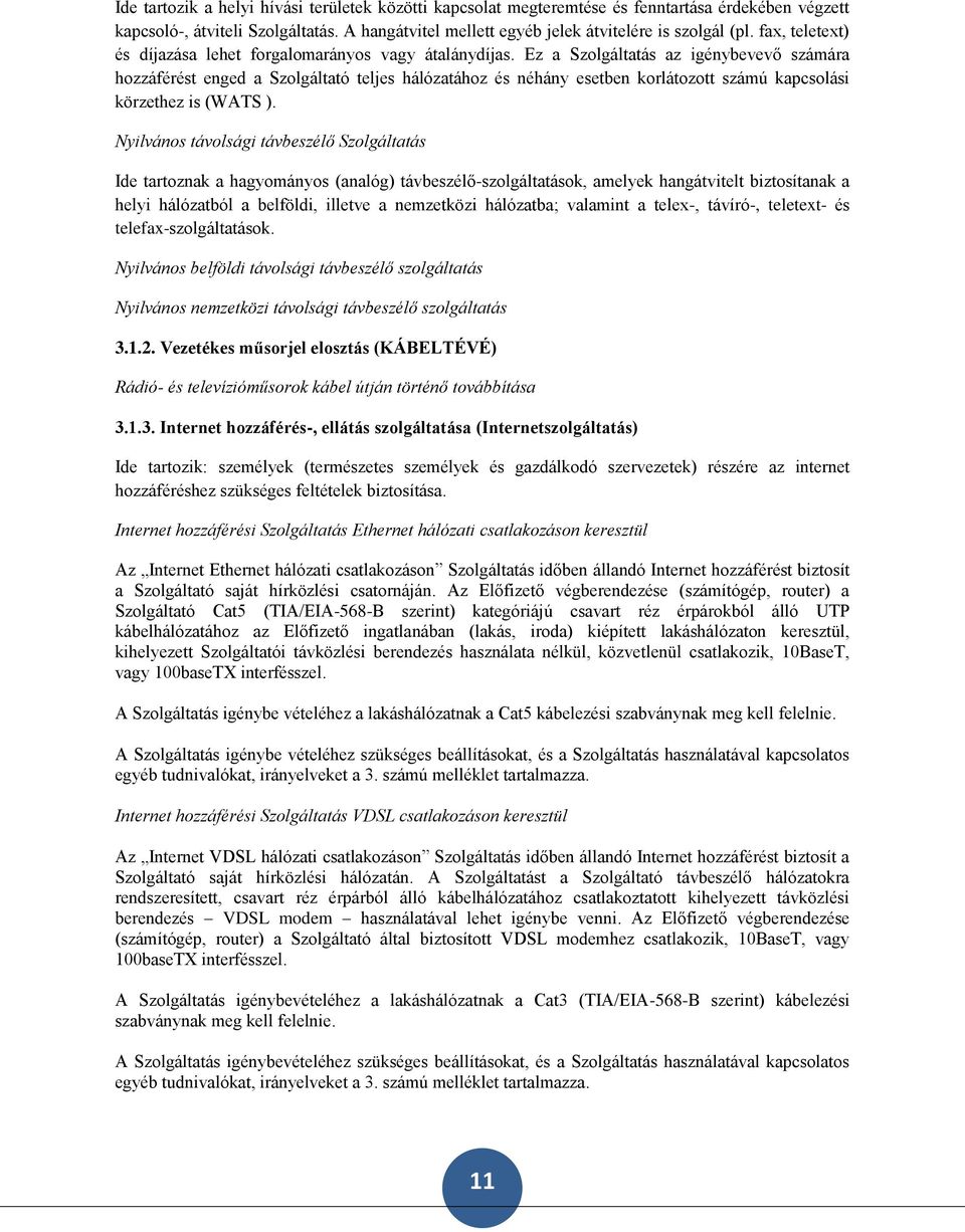 Ez a Szolgáltatás az igénybevevő számára hozzáférést enged a Szolgáltató teljes hálózatához és néhány esetben korlátozott számú kapcsolási körzethez is (WATS ).