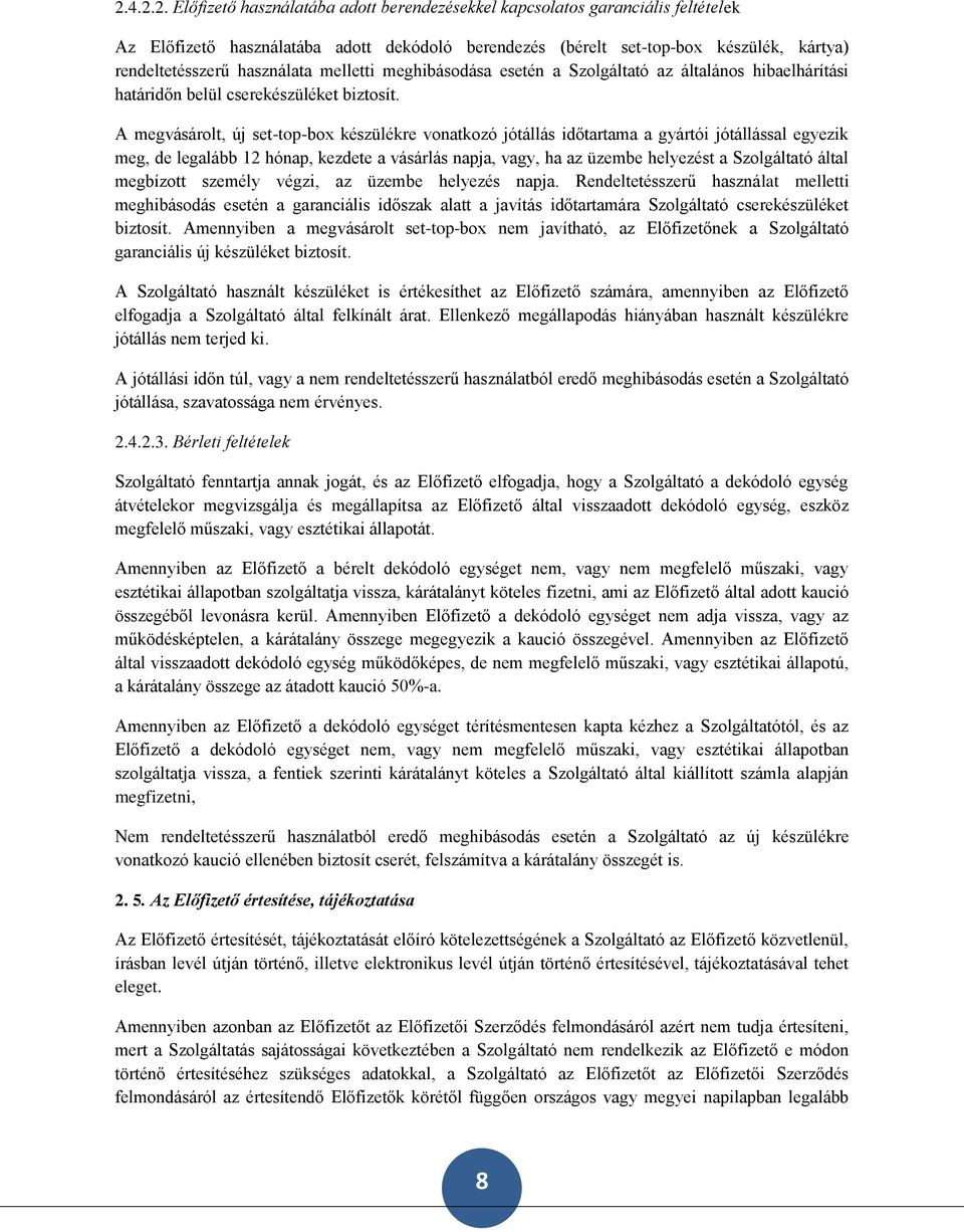 A megvásárolt, új set-top-box készülékre vonatkozó jótállás időtartama a gyártói jótállással egyezik meg, de legalább 12 hónap, kezdete a vásárlás napja, vagy, ha az üzembe helyezést a Szolgáltató