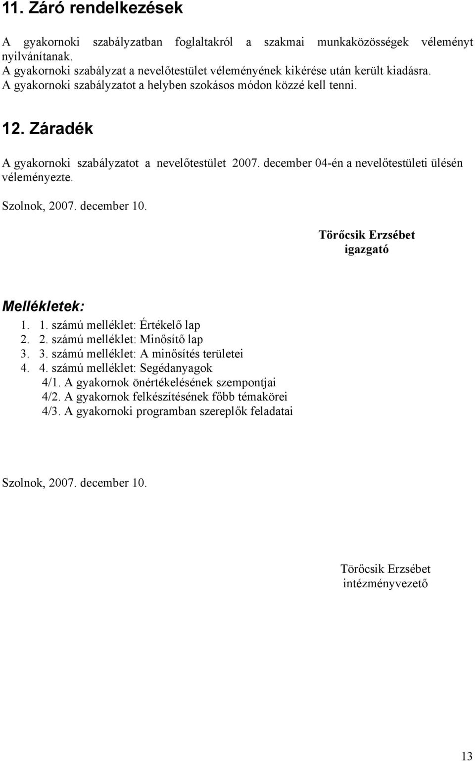 december 10. Törőcsik Erzsébet igazgató Mellékletek: 1. 1. számú melléklet: Értékelő lap 2. 2. számú melléklet: Minősítő lap 3. 3. számú melléklet: A minősítés területei 4.