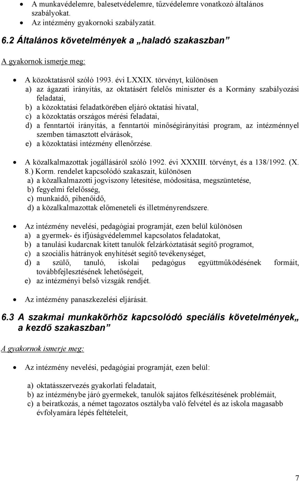 törvényt, különösen a) az ágazati irányítás, az oktatásért felelős miniszter és a Kormány szabályozási feladatai, b) a közoktatási feladatkörében eljáró oktatási hivatal, c) a közoktatás országos