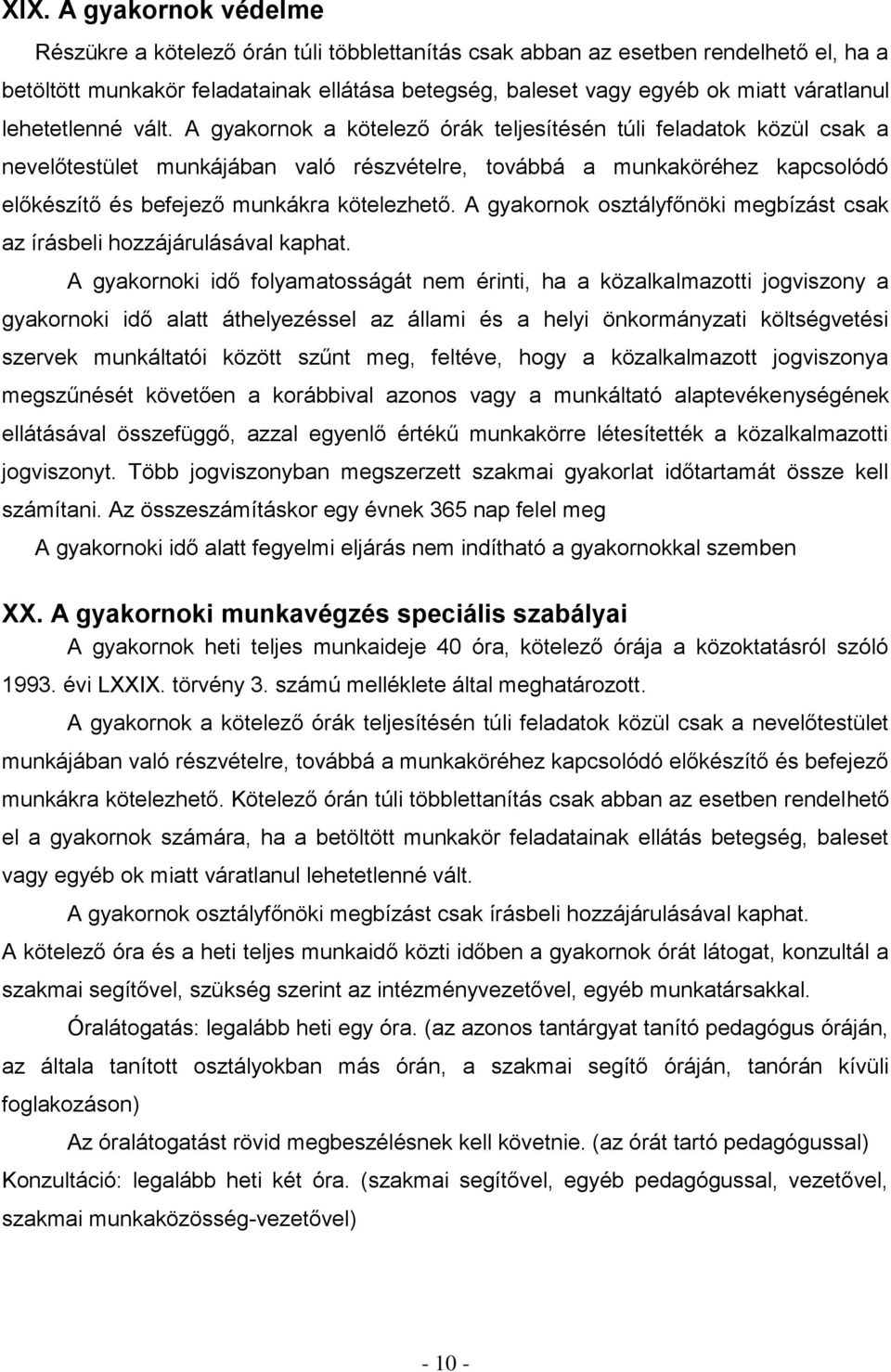 A gyakornok a kötelező órák teljesítésén túli feladatok közül csak a nevelőtestület munkájában való részvételre, továbbá a munkaköréhez kapcsolódó előkészítő és befejező munkákra kötelezhető.