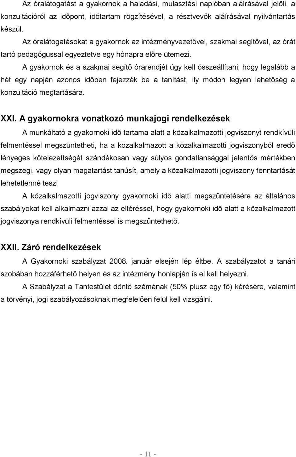 A gyakornok és a szakmai segítő órarendjét úgy kell összeállítani, hogy legalább a hét egy napján azonos időben fejezzék be a tanítást, ily módon legyen lehetőség a konzultáció megtartására. XXI.