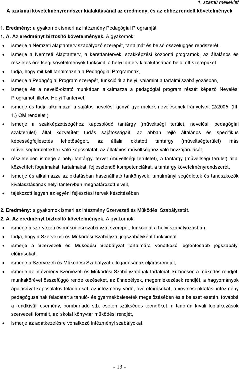 ismerje a Nemzeti Alaptanterv, a kerettantervek, szakképzési központi programok, az általános és részletes érettségi követelmények funkcióit, a helyi tanterv kialakításában betöltött szerepüket.