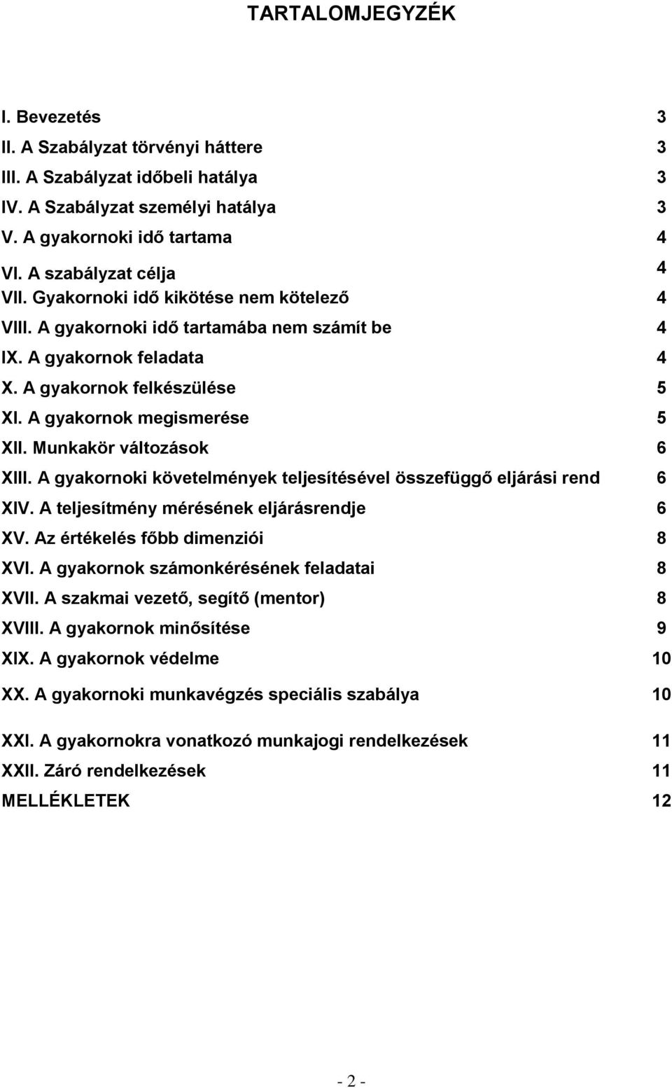 Munkakör változások 6 XIII. A gyakornoki követelmények teljesítésével összefüggő eljárási rend 6 XIV. A teljesítmény mérésének eljárásrendje 6 XV. Az értékelés főbb dimenziói 8 XVI.