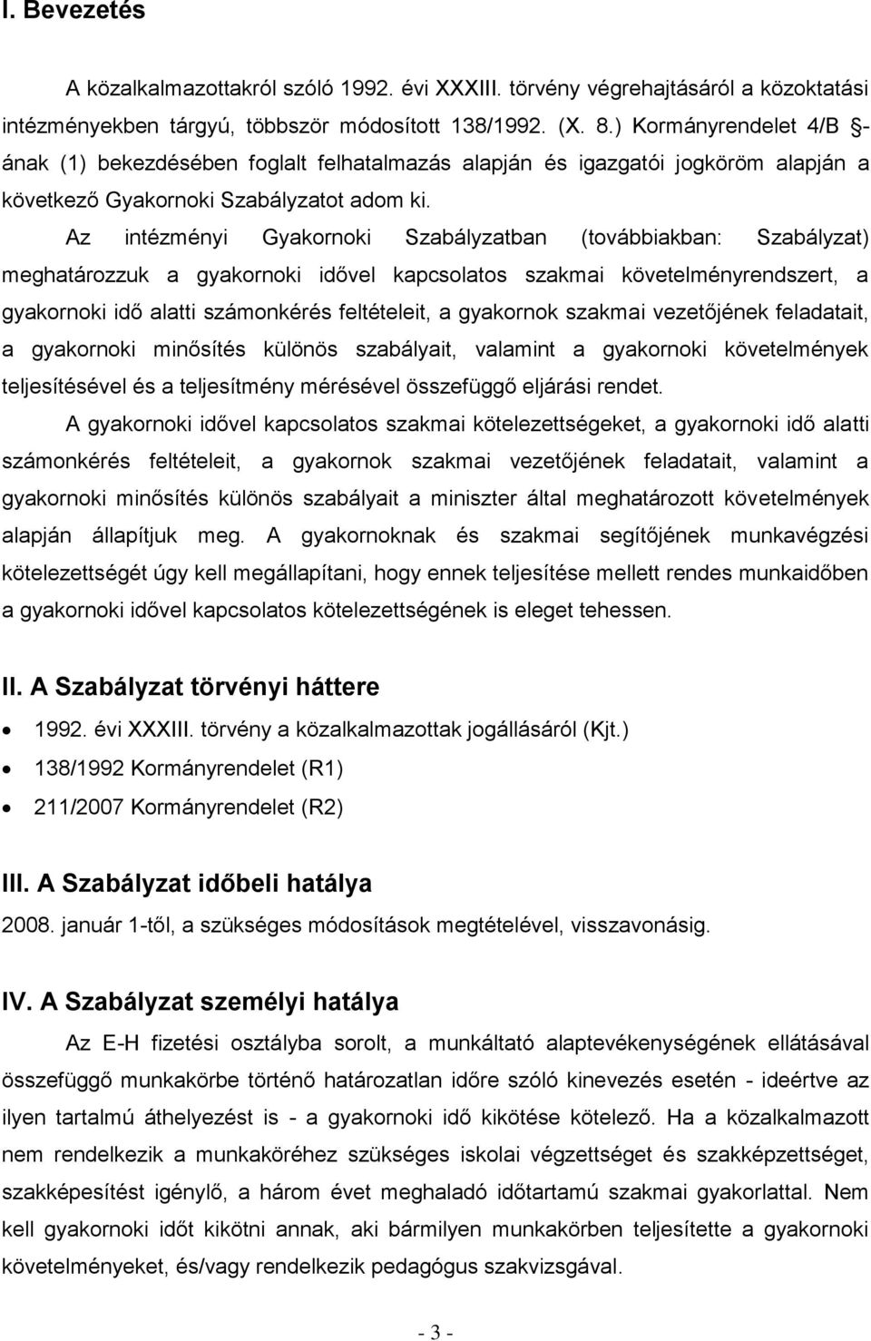 Az intézményi Gyakornoki Szabályzatban (továbbiakban: Szabályzat) meghatározzuk a gyakornoki idővel kapcsolatos szakmai követelményrendszert, a gyakornoki idő alatti számonkérés feltételeit, a