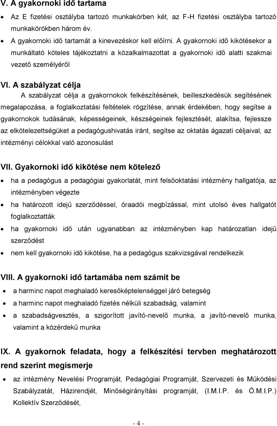 A szabályzat célja A szabályzat célja a gyakornokok felkészítésének, beilleszkedésük segítésének megalapozása, a foglalkoztatási feltételek rögzítése, annak érdekében, hogy segítse a gyakornokok