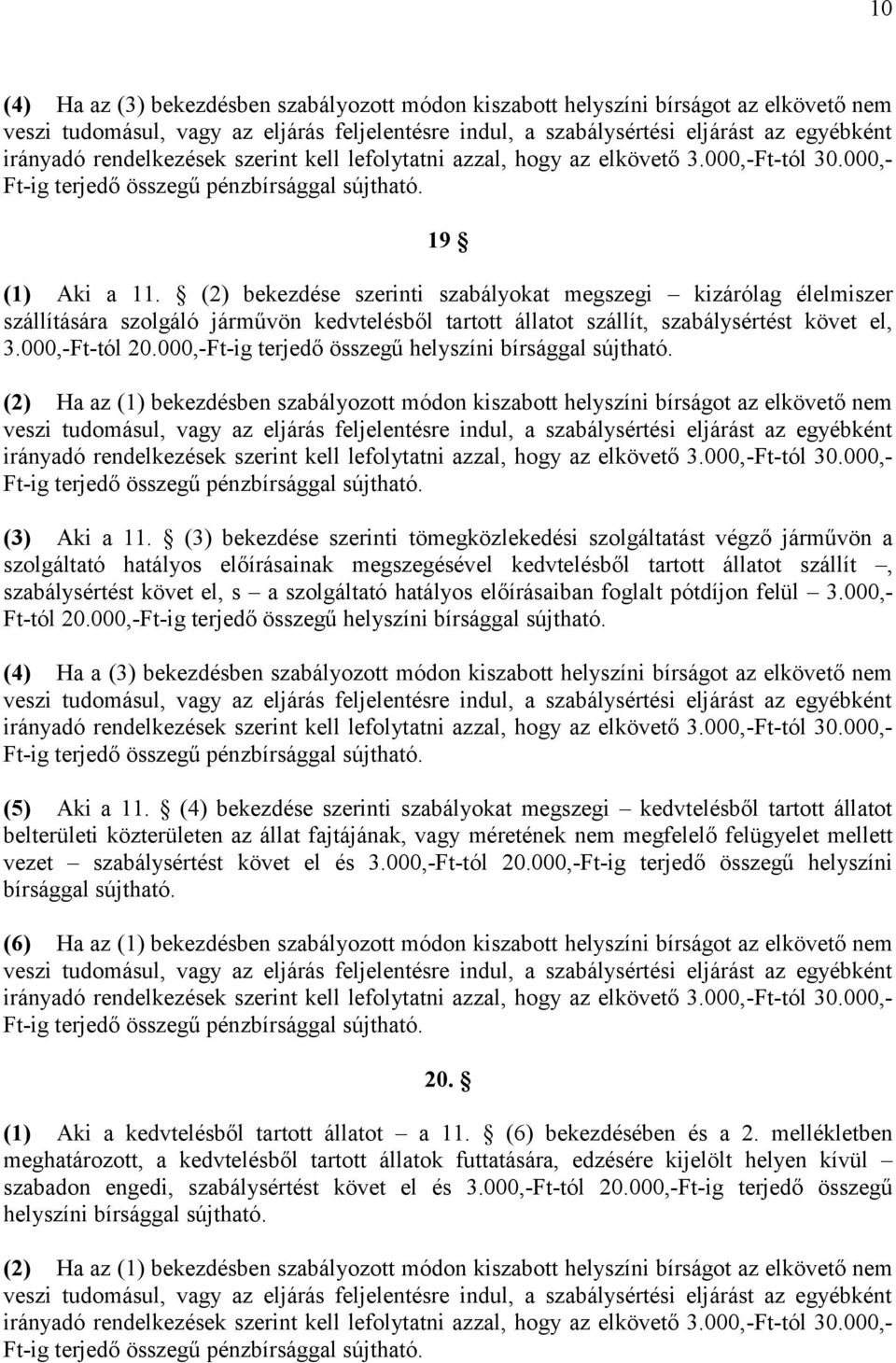 000,-Ft-ig terjedő összegű helyszíni bírsággal sújtható. (2) Ha az (1) bekezdésben szabályozott módon kiszabott helyszíni bírságot az elkövető nem (3) Aki a 11.