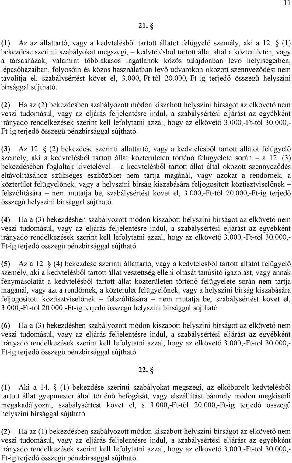 folyosóin és közös használatban levő udvarokon okozott szennyeződést nem távolítja el, szabálysértést követ el, 3.000,-Ft-tól 20.000,-Ft-ig terjedő összegű helyszíni bírsággal sújtható.