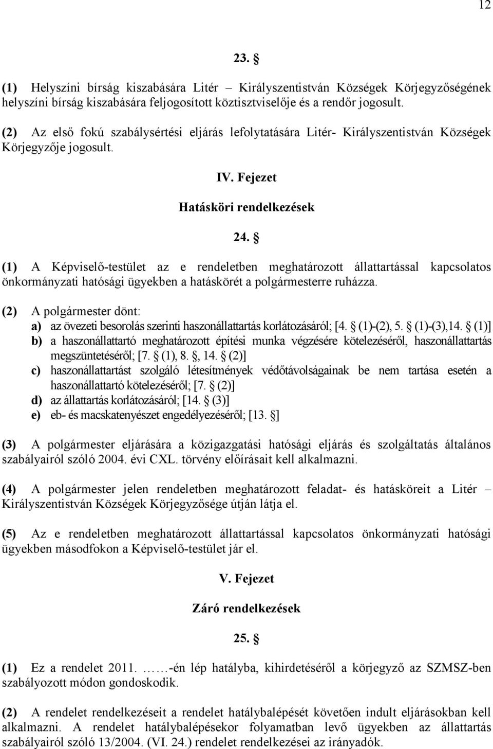 (1) A Képviselő-testület az e rendeletben meghatározott állattartással kapcsolatos önkormányzati hatósági ügyekben a hatáskörét a polgármesterre ruházza.