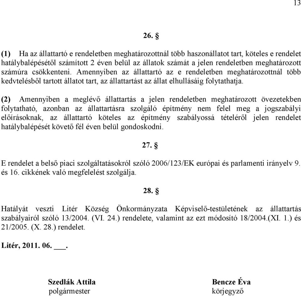 csökkenteni. Amennyiben az állattartó az e rendeletben meghatározottnál több kedvtelésből tartott állatot tart, az állattartást az állat elhullásáig folytathatja.