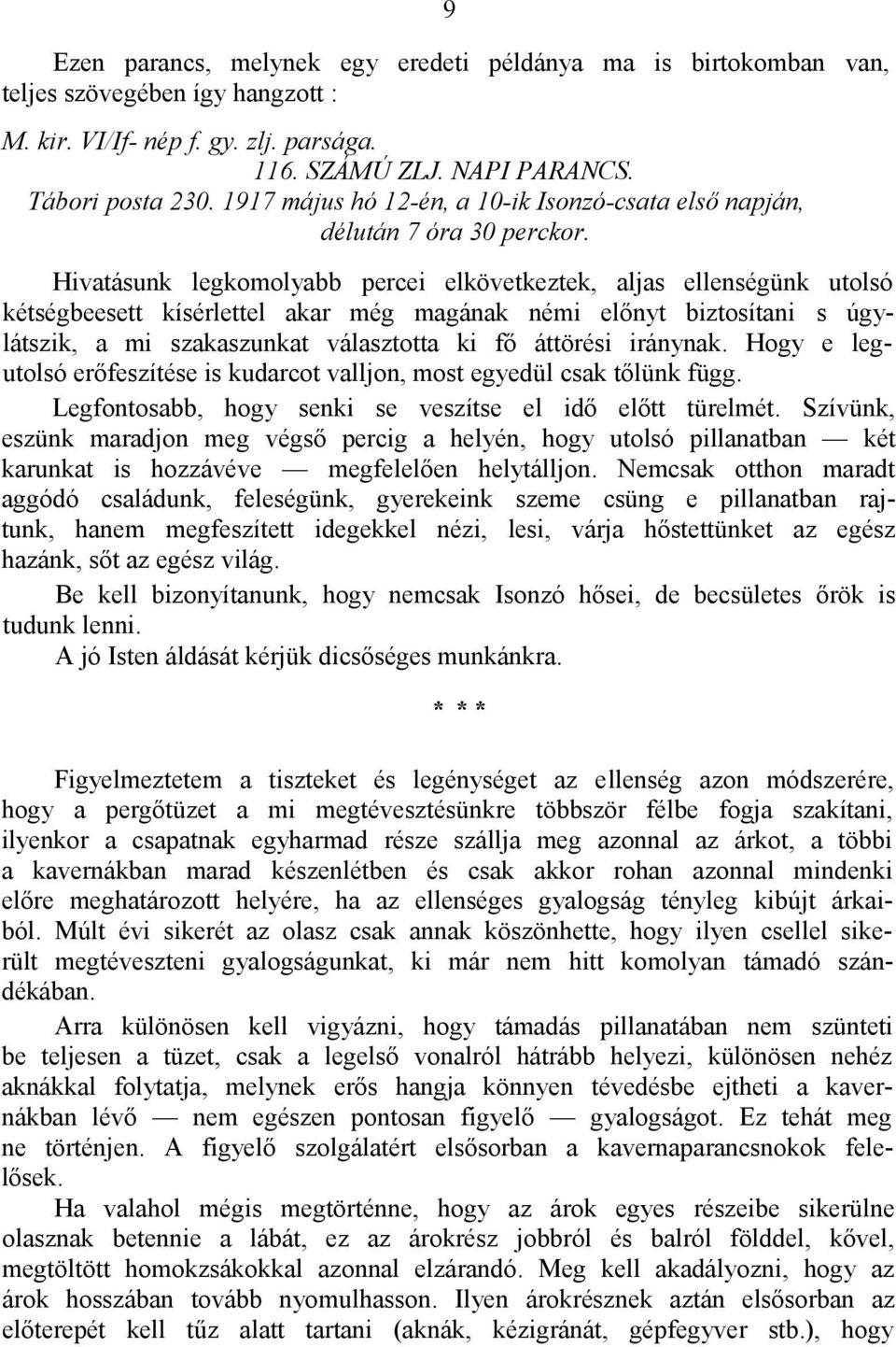 Hivatásunk legkomolyabb percei elkövetkeztek, aljas ellenségünk utolsó kétségbeesett kísérlettel akar még magának némi előnyt biztosítani s úgylátszik, a mi szakaszunkat választotta ki fő áttörési