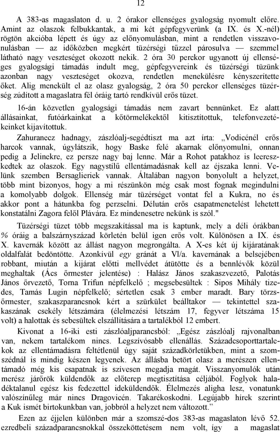 2 óra 30 perckor ugyanott új ellenséges gyalogsági támadás indult meg, gépfegyvereink és tüzérségi tüzünk azonban nagy veszteséget okozva, rendetlen menekülésre kényszerítette őket.