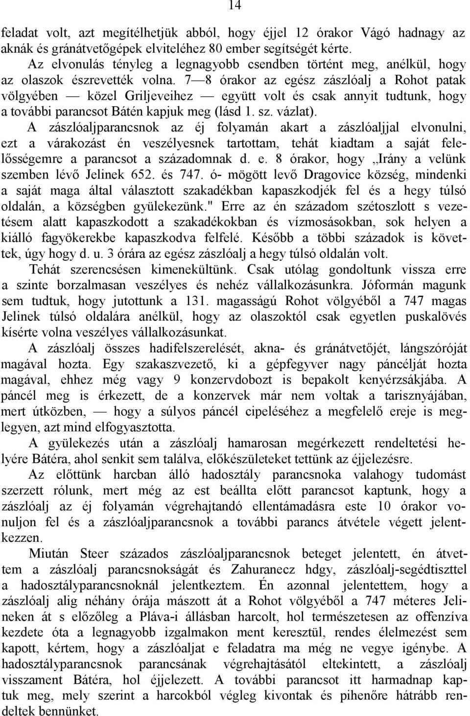 7 8 órakor az egész zászlóalj a Rohot patak völgyében közel Griljeveihez együtt volt és csak annyit tudtunk, hogy a további parancsot Bátén kapjuk meg (lásd 1. sz. vázlat).