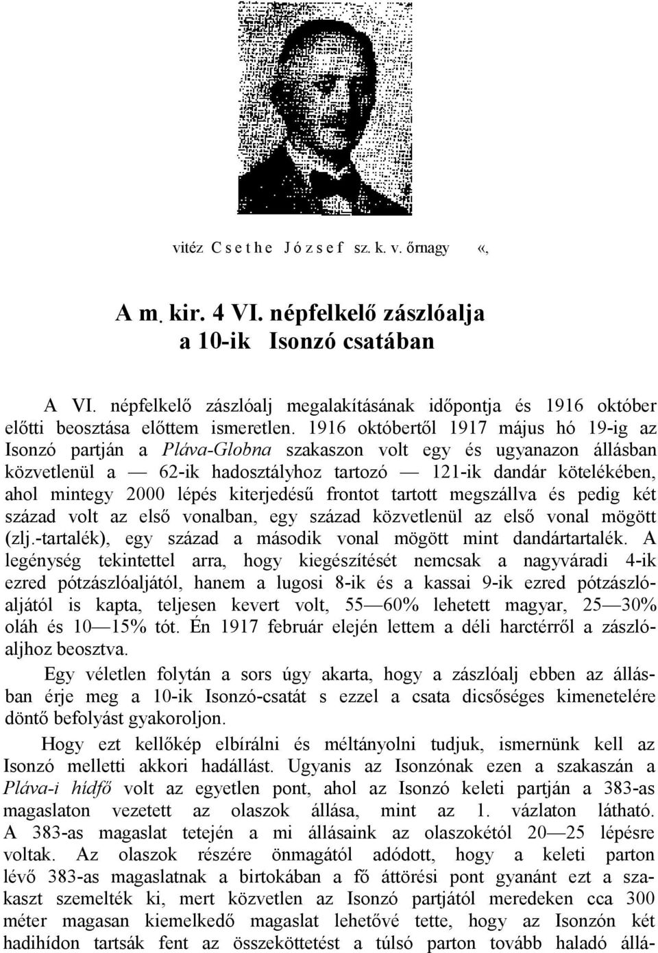 1916 októbertől 1917 május hó 19-ig az Isonzó partján a Pláva-Globna szakaszon volt egy és ugyanazon állásban közvetlenül a 62-ik hadosztályhoz tartozó 121-ik dandár kötelékében, ahol mintegy 2000