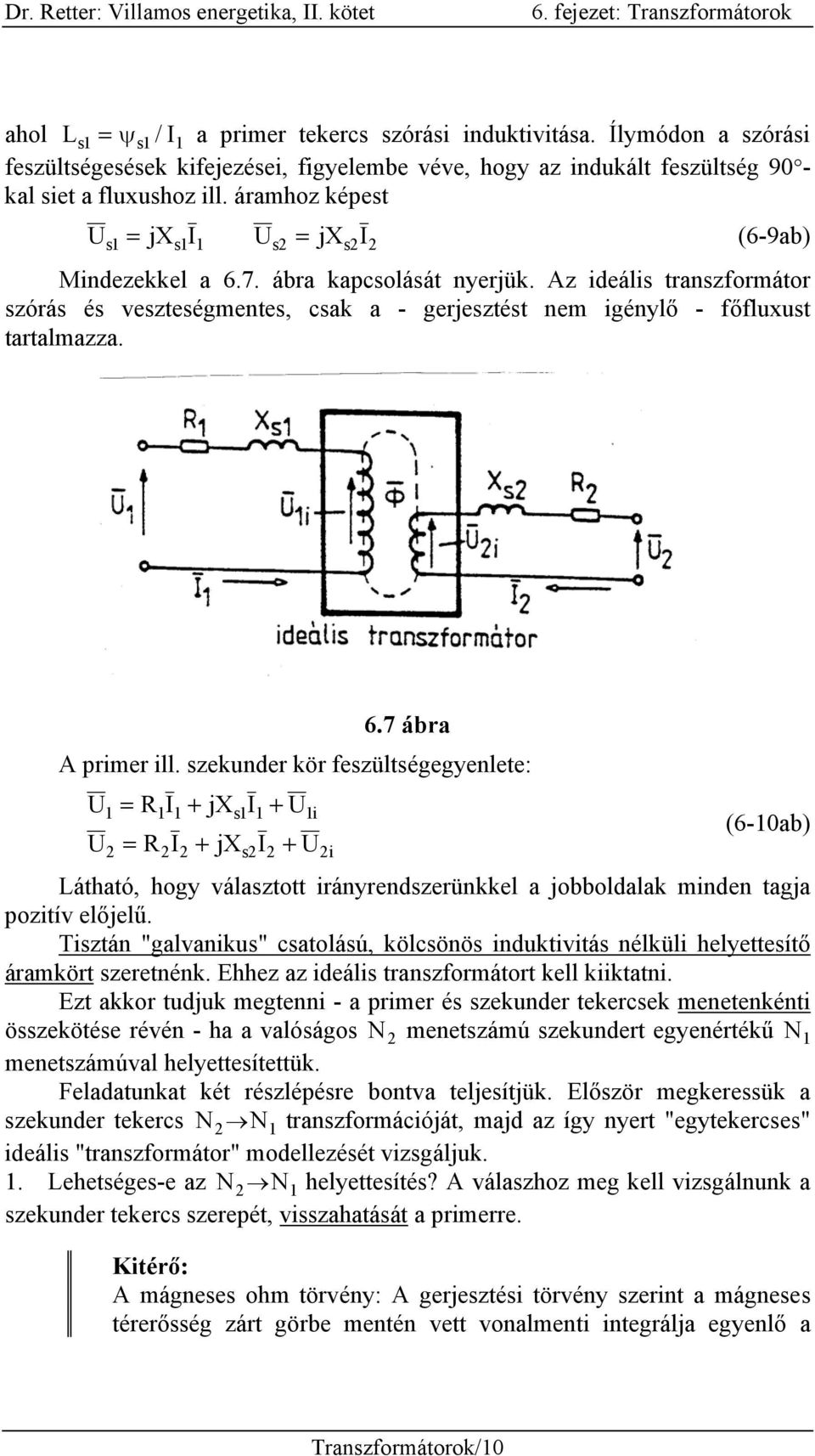 Az ideális transzformátor szórás és veszteségmentes, csak a - gerjesztést nem igénylő - főfluxust tartalmazza. 6.7 ábra A primer ill.