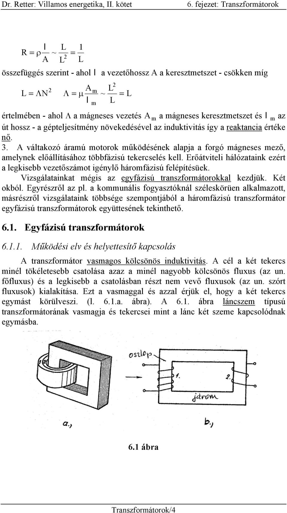 A váltakozó áramú motorok működésének alapja a forgó mágneses mező, amelynek előállításához többfázisú tekercselés kell.