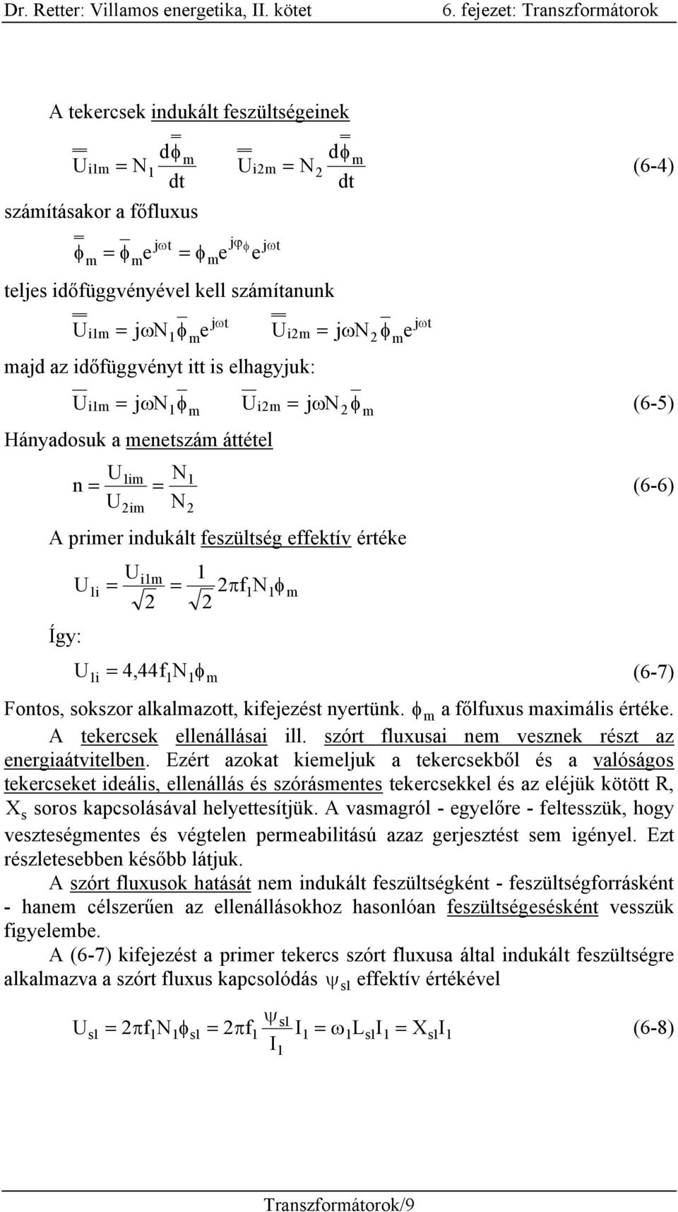 Így: U 1i = Uim 1 1 fn 1 1 = π φ m m jωt (6-6) = 444, f N φ (6-7) 1i 1 1 m Fontos, sokszor alkalmazott, kifejezést nyertünk. φ m a főlfuxus maximális értéke. A tekercsek ellenállásai ill.