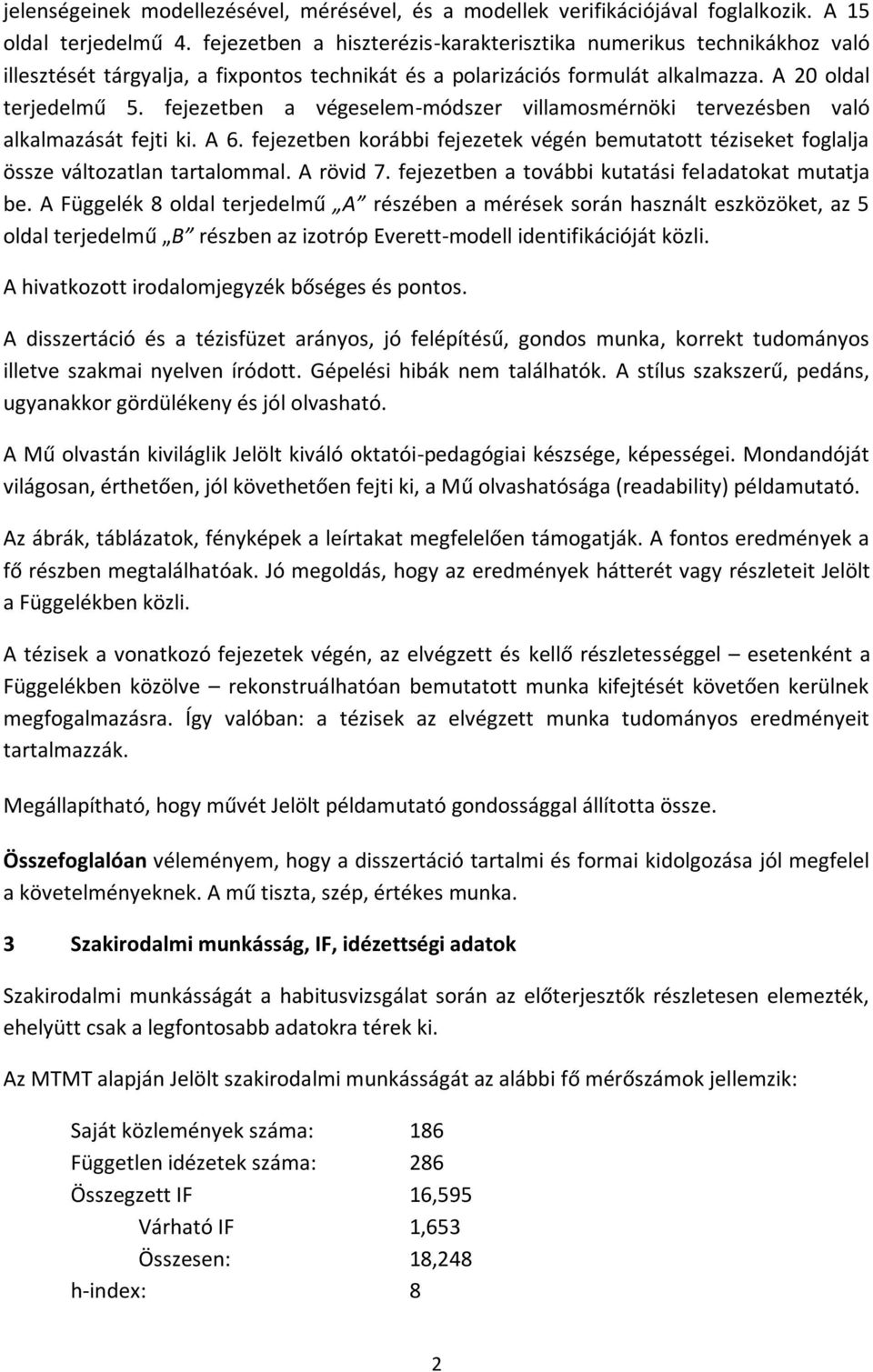 fejezetben a végeselem-módszer villamosmérnöki tervezésben való alkalmazását fejti ki. A 6. fejezetben korábbi fejezetek végén bemutatott téziseket foglalja össze változatlan tartalommal. A rövid 7.