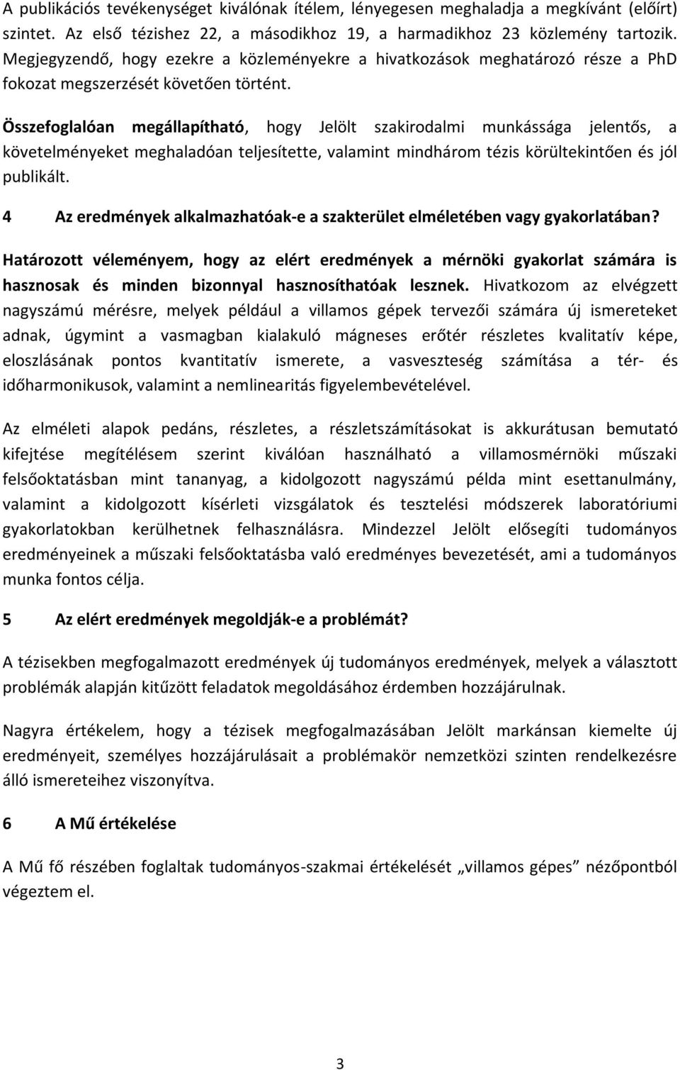 Összefoglalóan megállapítható, hogy Jelölt szakirodalmi munkássága jelentős, a követelményeket meghaladóan teljesítette, valamint mindhárom tézis körültekintően és jól publikált.