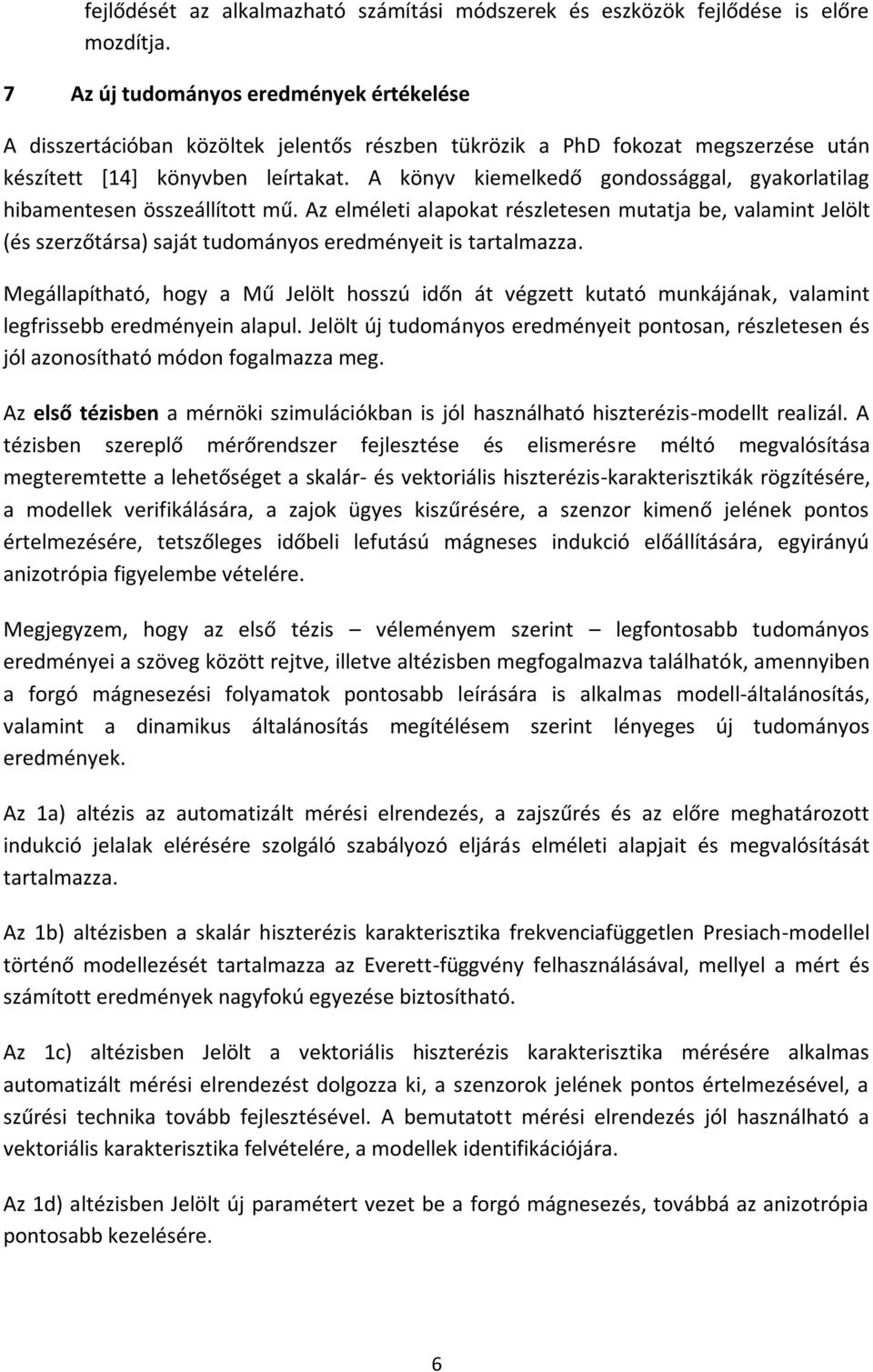 A könyv kiemelkedő gondossággal, gyakorlatilag hibamentesen összeállított mű. Az elméleti alapokat részletesen mutatja be, valamint Jelölt (és szerzőtársa) saját tudományos eredményeit is tartalmazza.