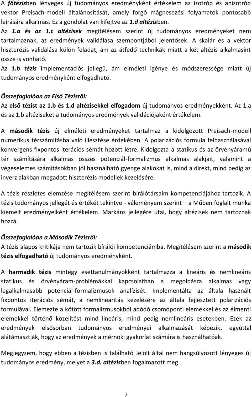 A skalár és a vektor hiszterézis validálása külön feladat, ám az átfedő technikák miatt a két altézis alkalmasint össze is vonható. Az 1.