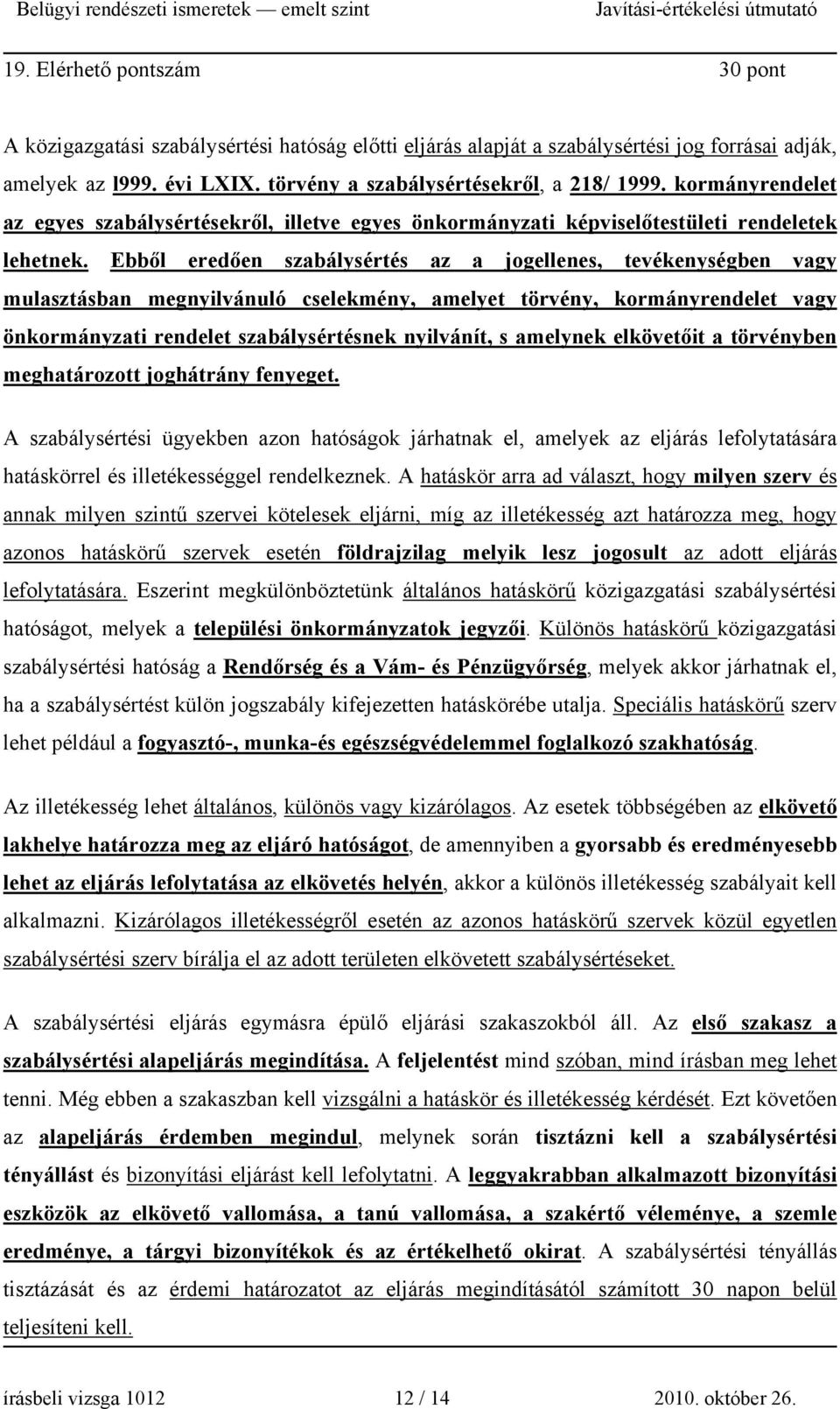 Ebből eredően szabálysértés az a jogellenes, tevékenységben vagy mulasztásban megnyilvánuló cselekmény, amelyet törvény, kormányrendelet vagy önkormányzati rendelet szabálysértésnek nyilvánít, s