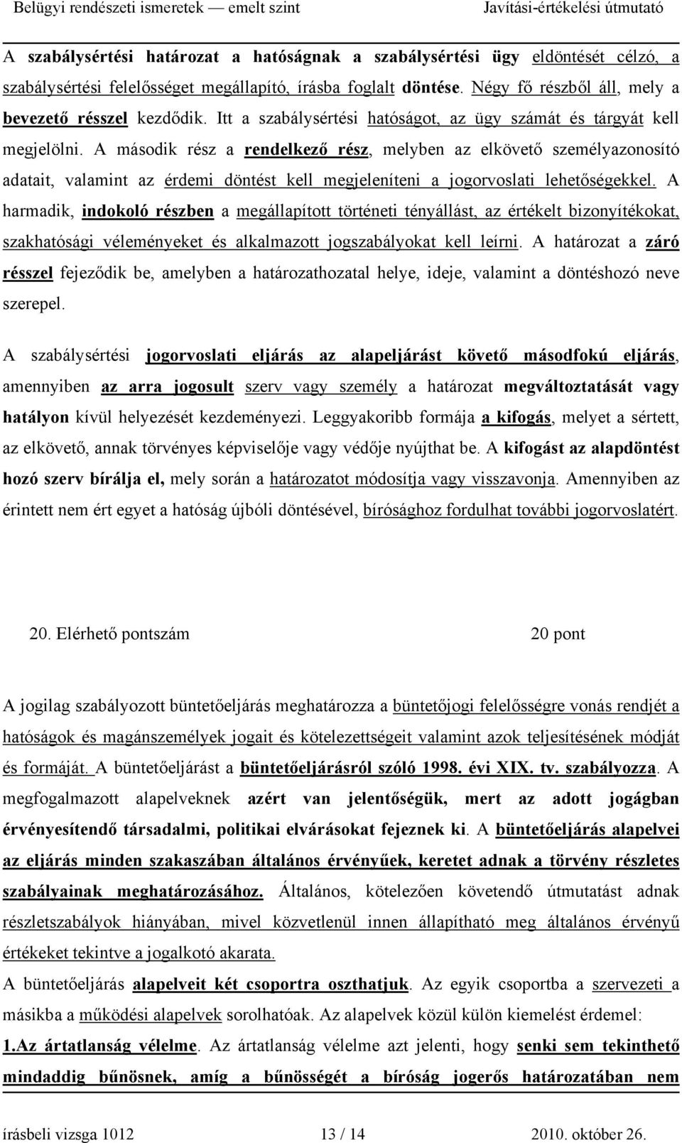 A második rész a rendelkező rész, melyben az elkövető személyazonosító adatait, valamint az érdemi döntést kell megjeleníteni a jogorvoslati lehetőségekkel.