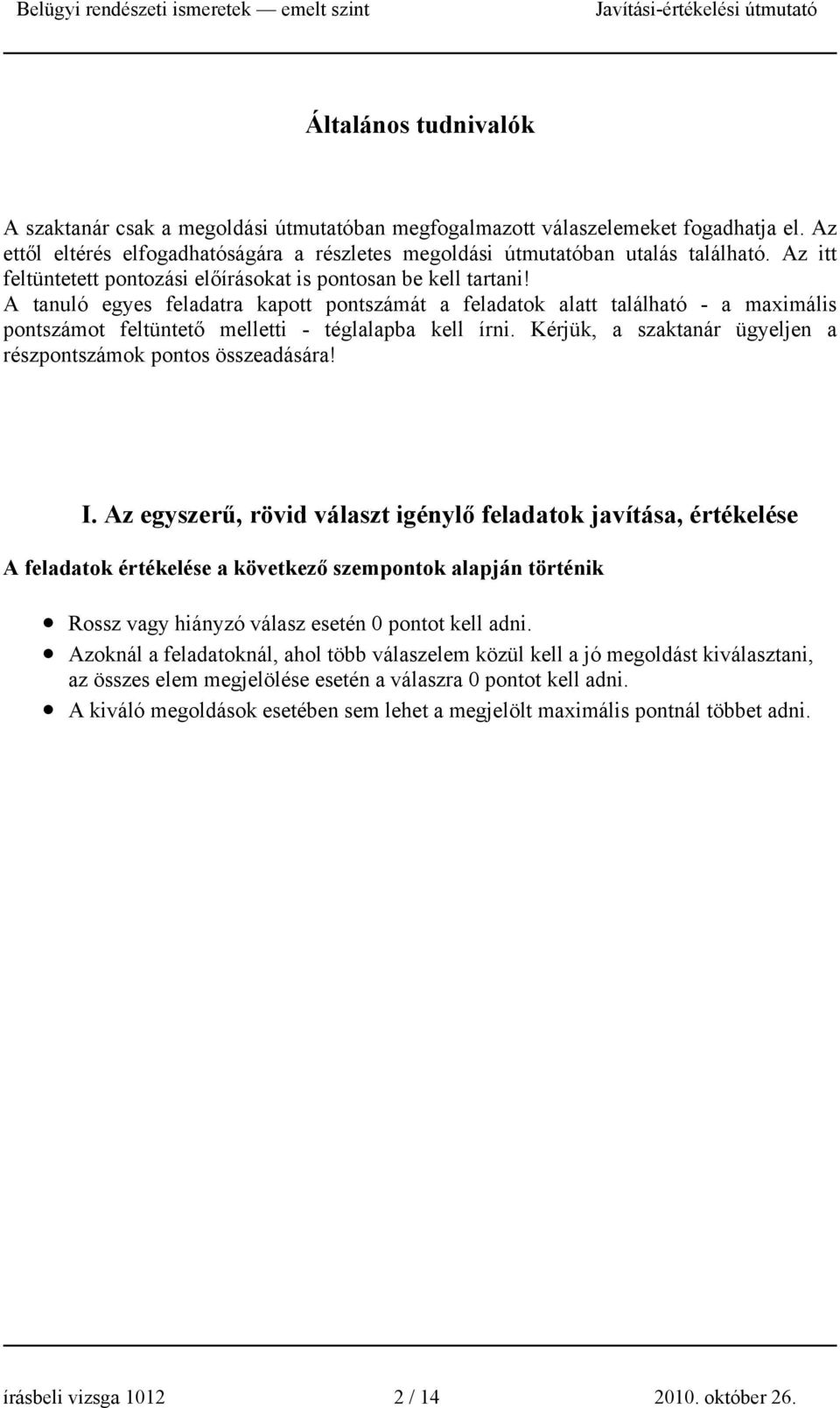 A tanuló egyes feladatra kapott pontszámát a feladatok alatt található - a maximális pontszámot feltüntető melletti - téglalapba kell írni.