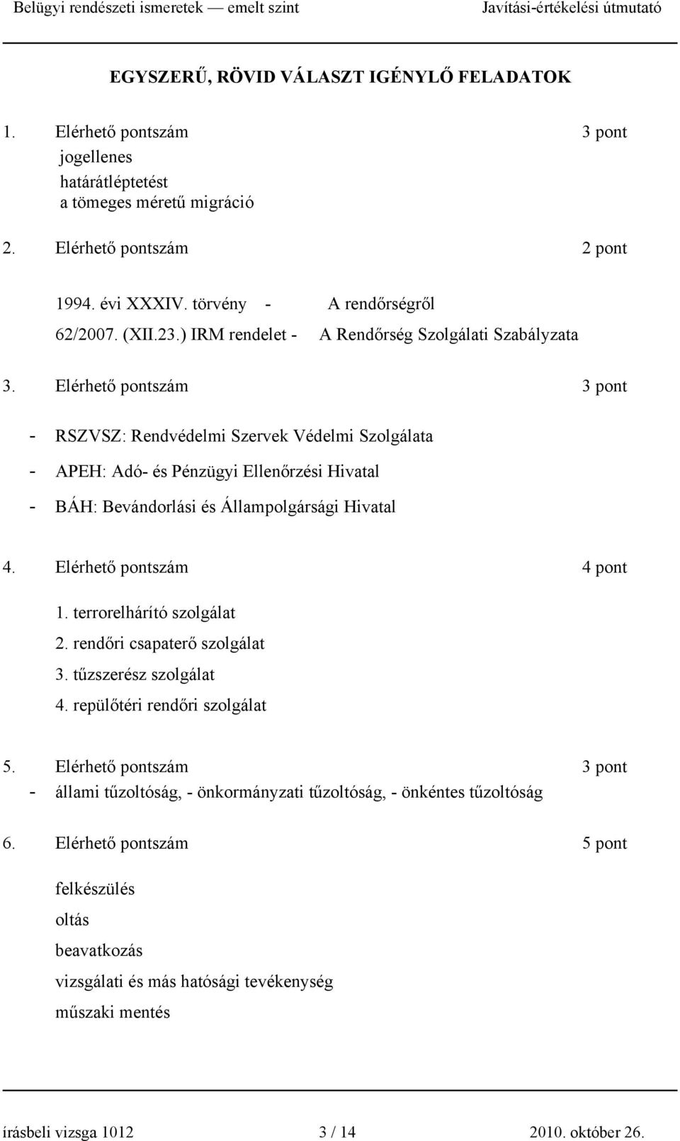 Elérhető pontszám 3 pont - RSZVSZ: Rendvédelmi Szervek Védelmi Szolgálata - APEH: Adó- és Pénzügyi Ellenőrzési Hivatal - BÁH: Bevándorlási és Állampolgársági Hivatal 4. Elérhető pontszám 4 pont 1.