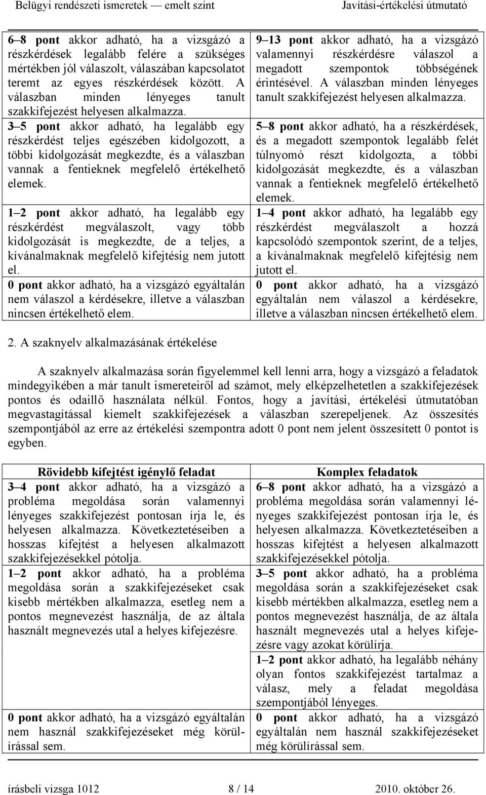 3 5 pont akkor adható, ha legalább egy részkérdést teljes egészében kidolgozott, a többi kidolgozását megkezdte, és a válaszban vannak a fentieknek megfelelő értékelhető elemek.