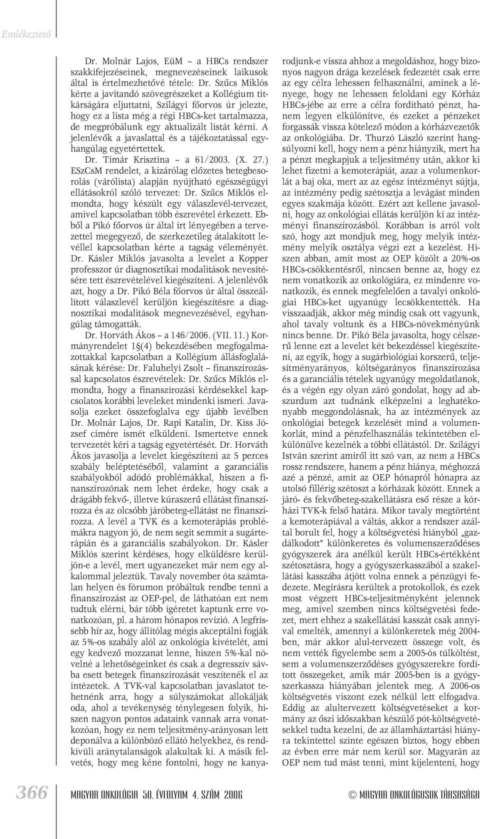 kérni. A jelenlévôk a javaslattal és a tájékoztatással egyhangúlag egyetértettek. Dr. Tímár Krisztina a 61/2003. (X. 27.