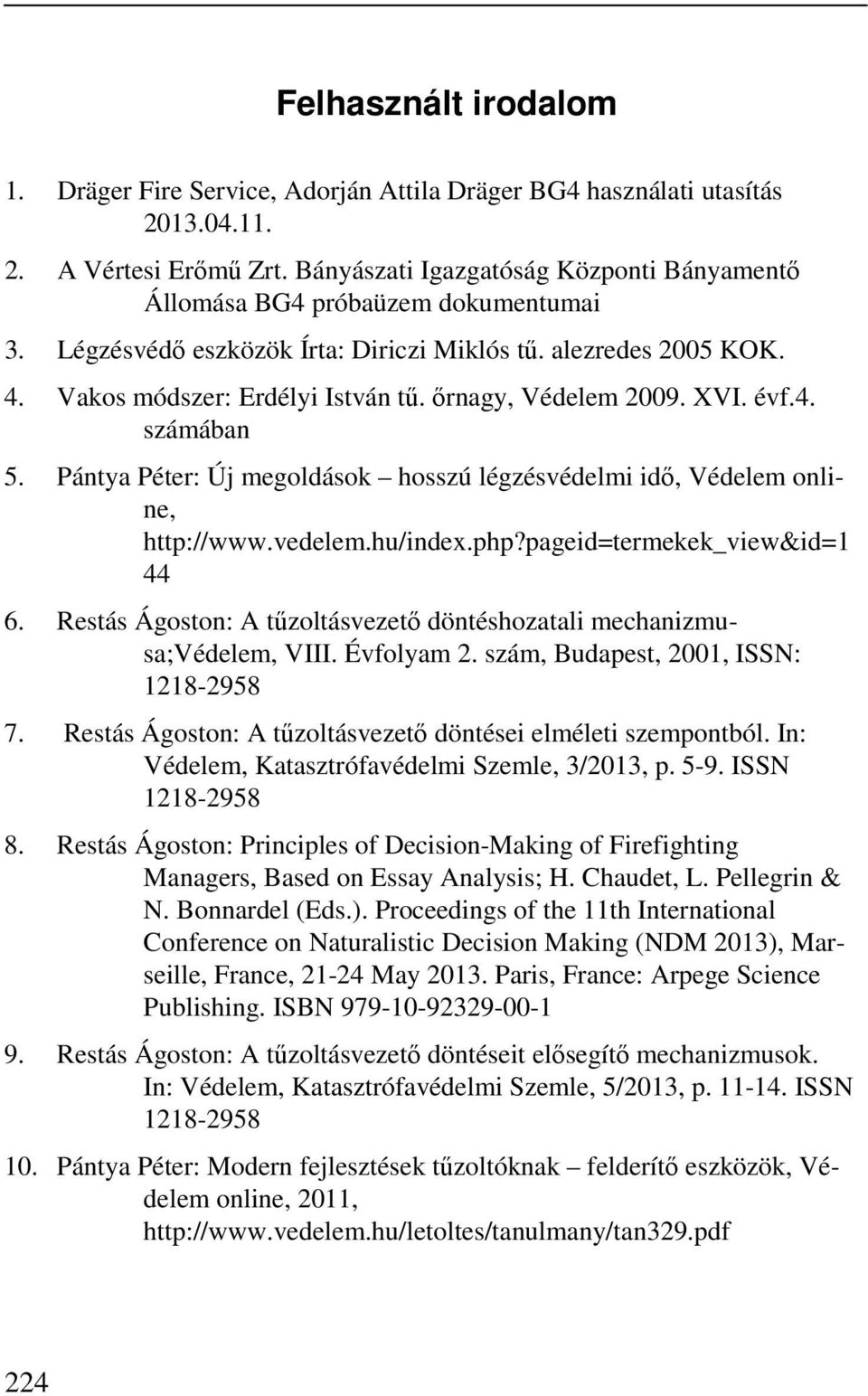 őrnagy, Védelem 2009. XVI. évf.4. számában 5. Pántya Péter: Új megoldások hosszú légzésvédelmi idő, Védelem online, http://www.vedelem.hu/index.php?pageid=termekek_view&id=1 44 6.