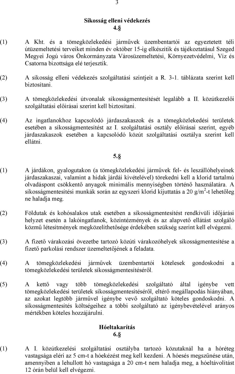 Városüzemeltetési, Környezetvédelmi, Víz és Csatorna bizottsága elé terjesztik. (2) A síkosság elleni védekezés szolgáltatási szintjeit a R. 3-1. táblázata szerint kell biztosítani.