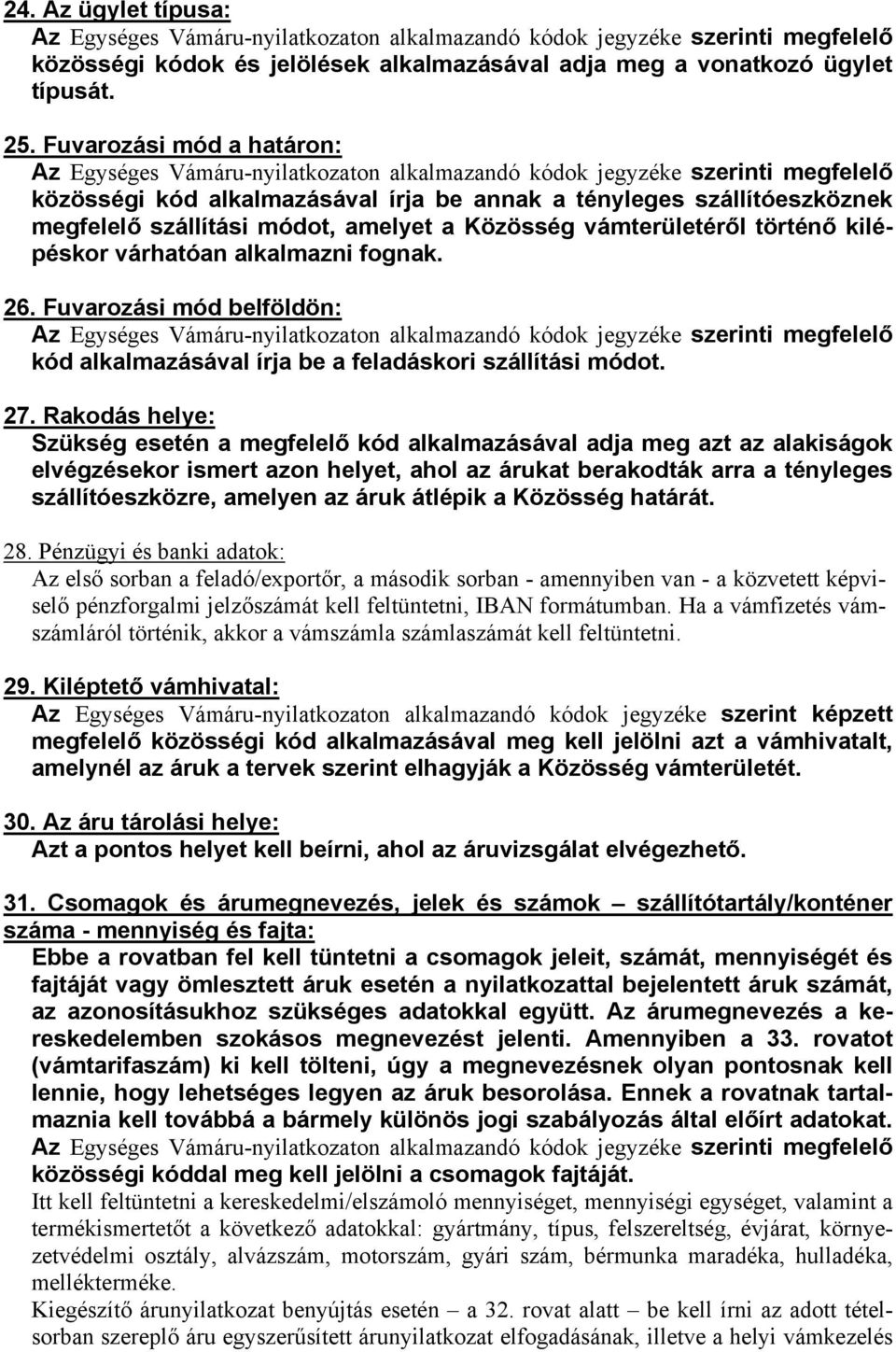 alkalmazni fognak. 26. Fuvarozási mód belföldön: kód alkalmazásával írja be a feladáskori szállítási módot. 27.