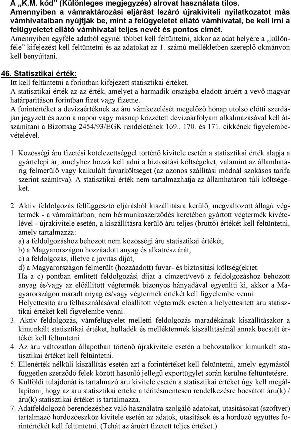 és pontos címét. Amennyiben egyféle adatból egynél többet kell feltüntetni, akkor az adat helyére a különféle kifejezést kell feltüntetni és az adatokat az 1.