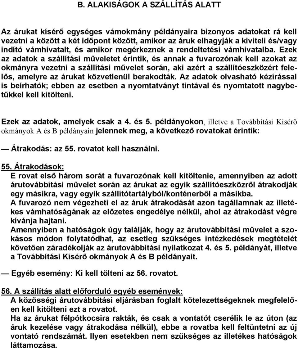 Ezek az adatok a szállítási műveletet érintik, és annak a fuvarozónak kell azokat az okmányra vezetni a szállítási művelet során, aki azért a szállítóeszközért felelős, amelyre az árukat közvetlenül