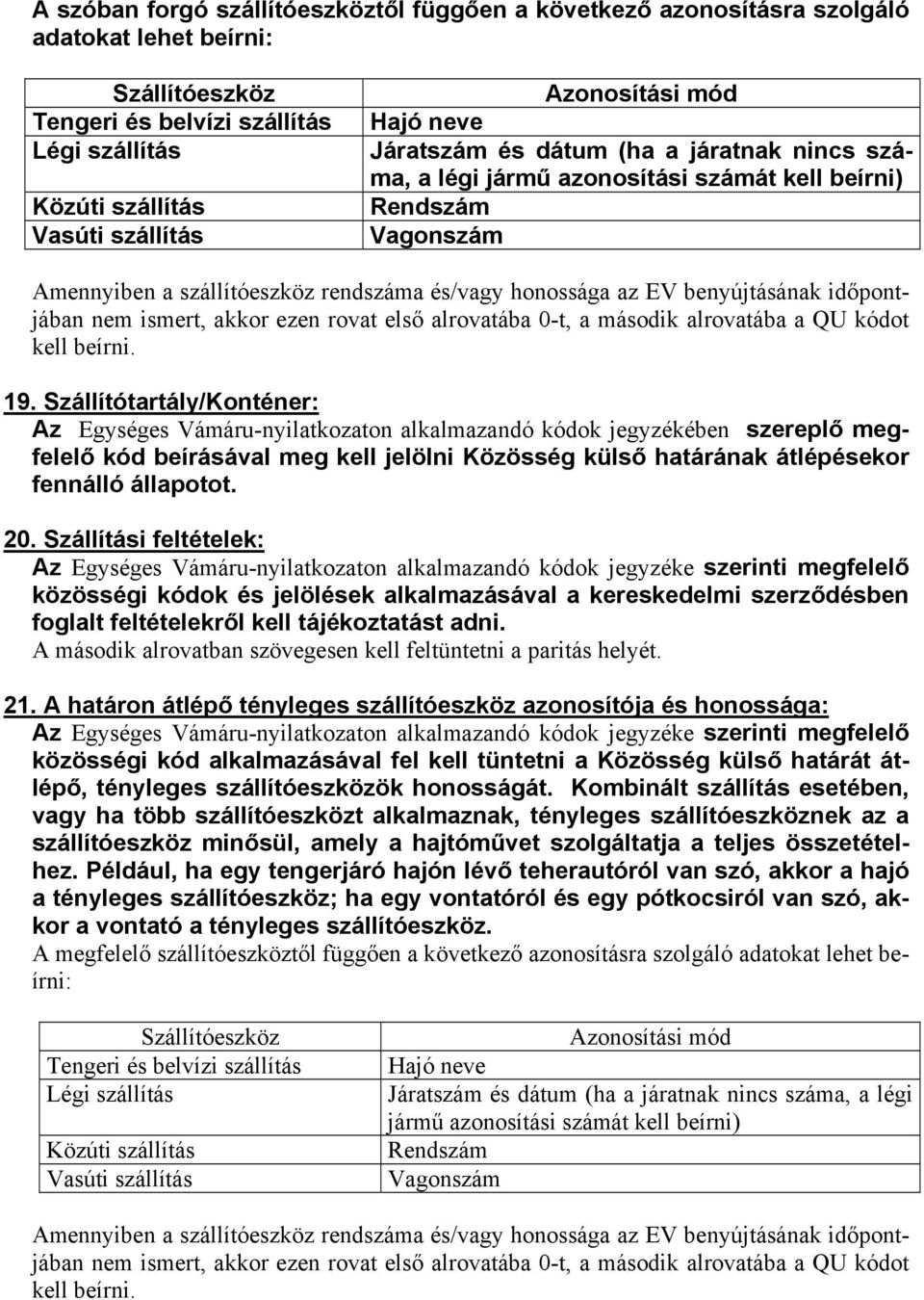 benyújtásának időpontjában nem ismert, akkor ezen rovat első alrovatába 0-t, a második alrovatába a QU kódot kell beírni. 19.